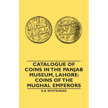 Catalogue of Coins in the Panjab Museum, Lahore: Coins of the Mughal Emperors