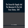 The Grosse-Isle Tragedy And The Monument To The Irish Fever Victims, 1847;; Reprinted, With Additional Information And Illustrations, From The Daily T