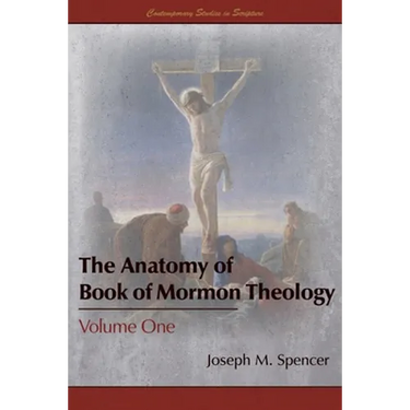 The Anatomy of Book of Mormon Theology: Volume One