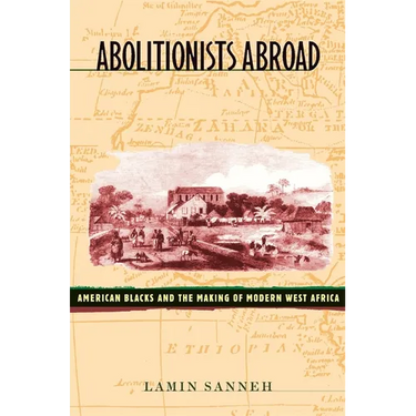 Abolitionists Abroad: American Blacks and the Making of Modern West Africa