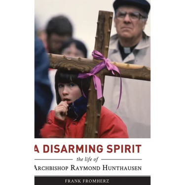 A Disarming Spirit: The Life of Archbishop Raymond Hunthausen