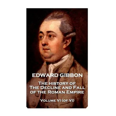 Edward Gibbon - The History of the Decline and Fall of the Roman Empire - Volume VI (of VI)