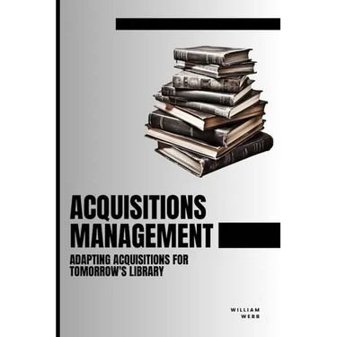 Acquisitions Management: Adapting Acquisitions for Tomorrow's Library