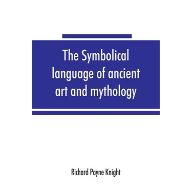 The symbolical language of ancient art and mythology; an inquiry