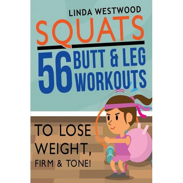 Squats (3rd Edition): 56 Butt & Leg Workouts To Lose Weight, Firm & Tone!