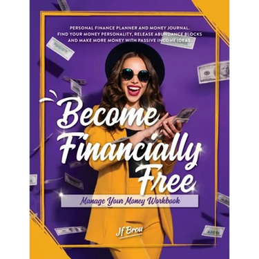 Become Financially Free: Manage Your Money Workbook: Personal finance planner and money journal. Find your money personality, release abundance