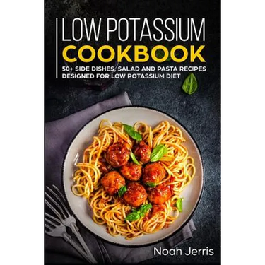 Low Potassium Cookbook: 50+ Side Dishes, Salad and Pasta Recipes Designed for Low Potassium Diet
