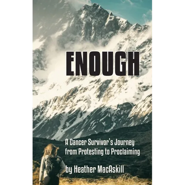 Enough: a Cancer Survivor's Journey from Protesting to Proclaiming