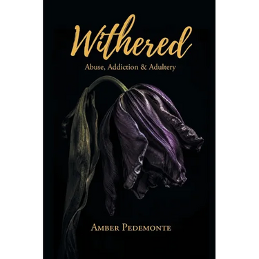 Withered: Abuse, Addiction & Adultery