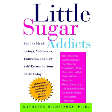 Little Sugar Addicts: End the Mood Swings, Meltdowns, Tantrums, and Low Self-Esteem in Your Child Today
