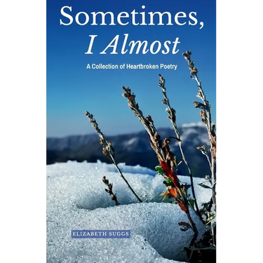 Sometimes, I Almost: A Collection of Heartbroken Poetry