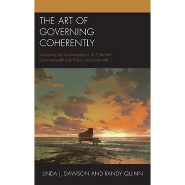 The Art of Governing Coherently: Mastering the Implementation of Coherent Governance(R) and Policy Governance(R)