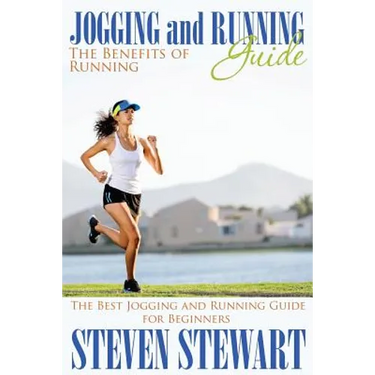 Jogging and Running Guide: The Benefits of Running: The Best Jogging and Running Guide for Beginners