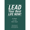 LEAD Your Best LIFE NOW!: At Work In Life With Heart