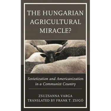 Hungarian Agricultural Miracle?: Sovietization and Americanization in a Communist Country