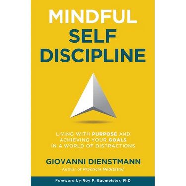 Mindful Self-Discipline: Living with Purpose and Achieving Your Goals in a World of Distractions