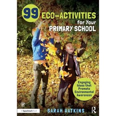 99 Eco-Activities for Your Primary School: Engaging Ideas That Promote Environmental Awareness