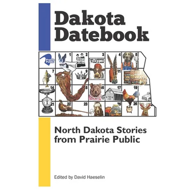 Dakota Datebook: North Dakota Stories from Prairie Public