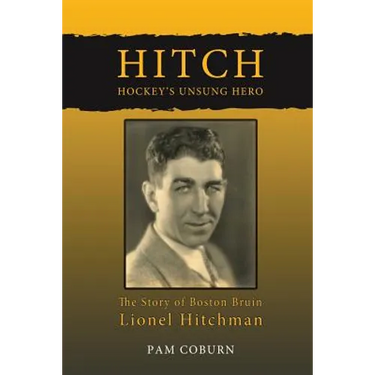 Hitch, Hockey's Unsung Hero: The Story of Boston Bruin Lionel Hitchman