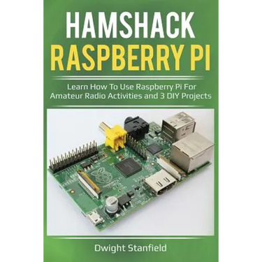 Hamshack Raspberry Pi: Learn How to Use Raspberry Pi for Amateur Radio Activities and 3 DIY Projects