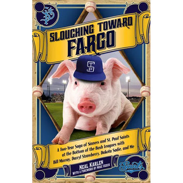 Slouching Toward Fargo: A Two-Year Saga of Sinners and St. Paul Saints at the Bottom of the Bush Leagues with Bill Murray, Darryl Strawberry,