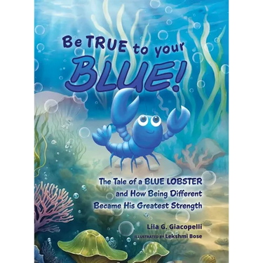 Be True to Your Blue: The Tale of a Blue Lobster and How Being Different Became His Greatest Strength