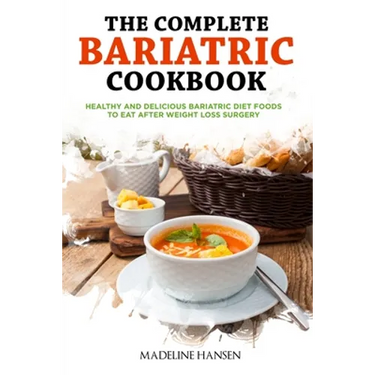The Complete Bariatric Cookbook: Healthy and Delicious Bariatric Diet Foods to Eat After Weight Loss Surgery