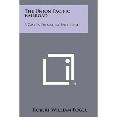 The Union Pacific Railroad: A Case In Premature Enterprise