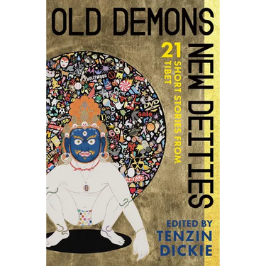 Old Demons, New Deities: Twenty-One Short Stories from Tibet
