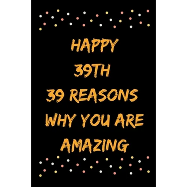 Happy 39th 39 Reasons Why You Are Amazing