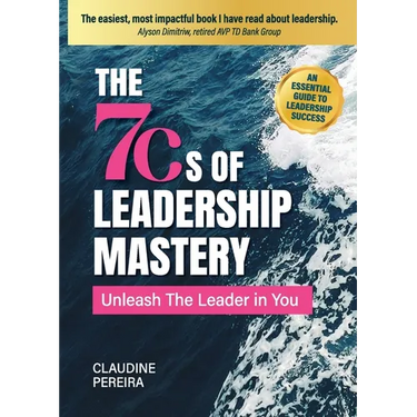 The 7Cs of Leadership Mastery: Unleash The Leader In You