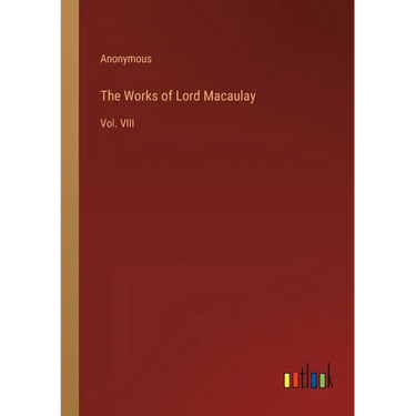 The Works of Lord Macaulay: Vol. VIII