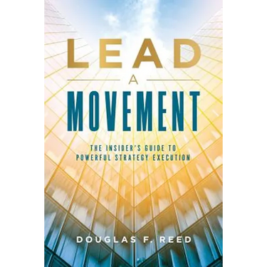 Lead A Movement: The Insider's Guide to Powerful Strategy Execution