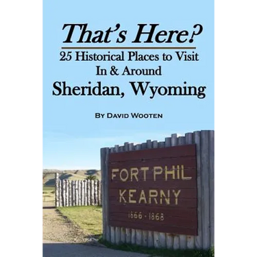 That's Here? 25 Historical Places to Visit In & Around Sheridan, Wyoming