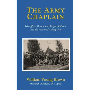 The Army Chaplain: His Office, Duties, and Responsibilities, and the Means of Aiding Him