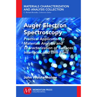 Auger Electron Spectroscopy: Practical Application to Materials Analysis and Characterization of Surfaces, Interfaces, and Thin Films