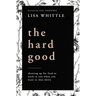 The Hard Good: Showing Up for God to Work in You When You Want to Shut Down