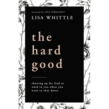 The Hard Good: Showing Up for God to Work in You When You Want to Shut Down