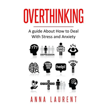 Overthinking: A guide About How to Deal With Stress and Anxiety