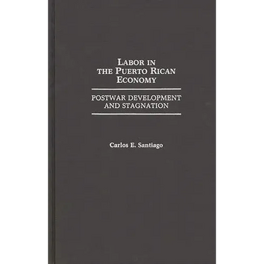 Labor in the Puerto Rican Economy: Postwar Development and Stagnation