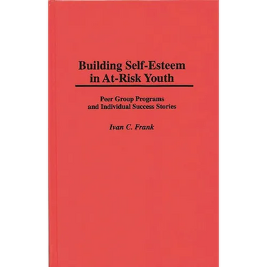 Building Self-Esteem in At-Risk Youth: Peer Group Programs and Individual Success Stories