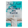 The Lectures on Faith: Teachings on the Doctrine and Theology of Mormons