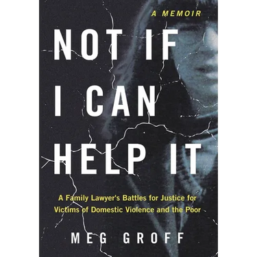Not If I Can Help It: A Family Lawyer's Battles for Justice for Victims of Domestic Violence and the Poor