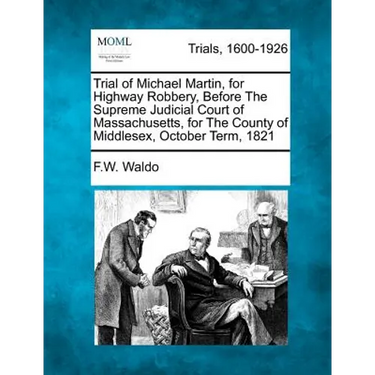 Trial of Michael Martin, for Highway Robbery, Before the Supreme Judicial Court of Massachusetts, for the County of Middlesex, October Term, 1821