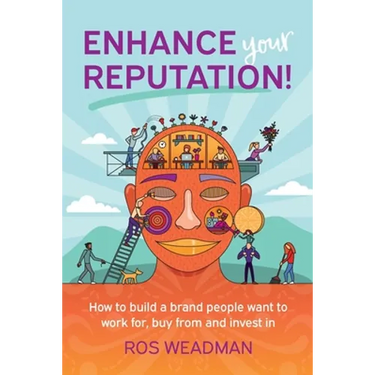Enhance Your Reputation: How to build a brand people want to work for, buy from and invest in