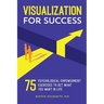 Visualization for Success: 75 Psychological Empowerment Exercises to Get What You Want in Life