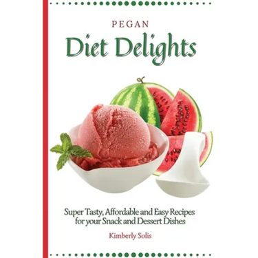 Pegan Diet Delights: Super Tasty, Affordable and Easy Recipes for your Snack and Dessert Dishes
