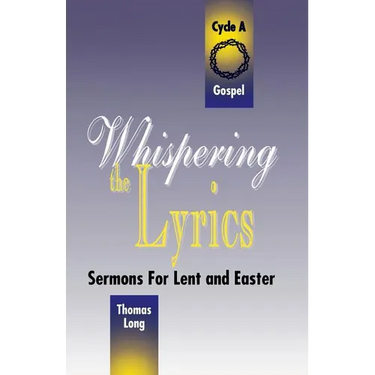 Whispering the Lyrics: Sermons for Lent and Easter: Cycle A, Gospel Texts