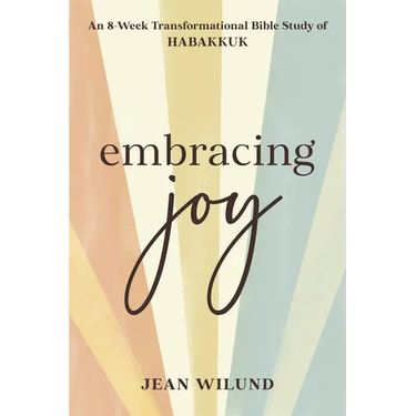 Embracing Joy: An 8-Week Transformational Bible Study of Habakkuk