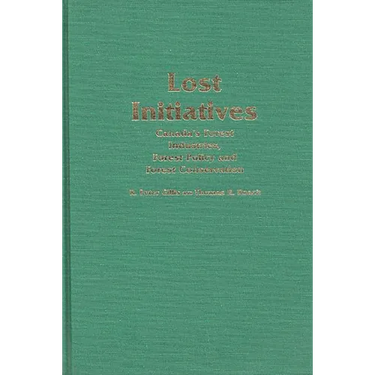 Lost Initiatives: Canada's Forest Industries, Forest Policy and Forest Conservation